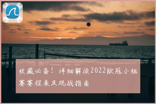 收藏必备！详细解读2022欧冠小组赛赛程表及观战指南