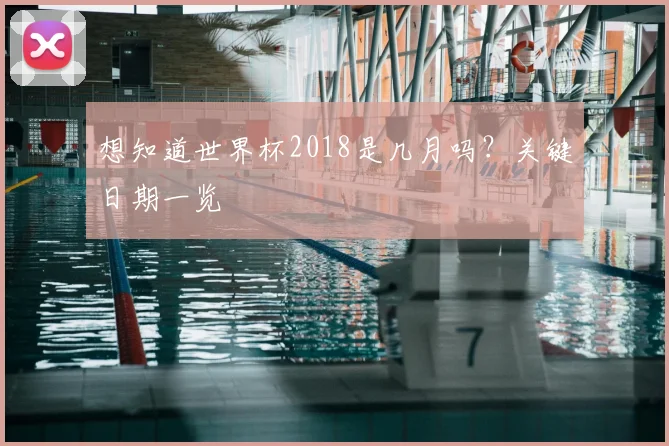 想知道世界杯2018是几月吗？关键日期一览