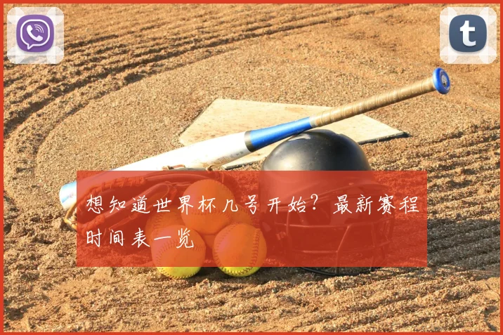 想知道世界杯几号开始？最新赛程时间表一览