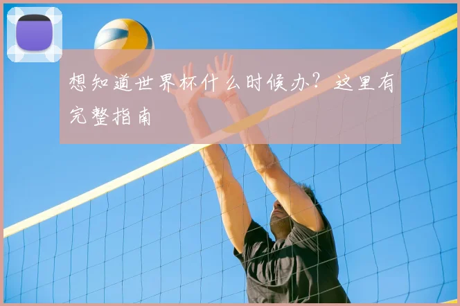 想知道世界杯什么时候办？这里有完整指南