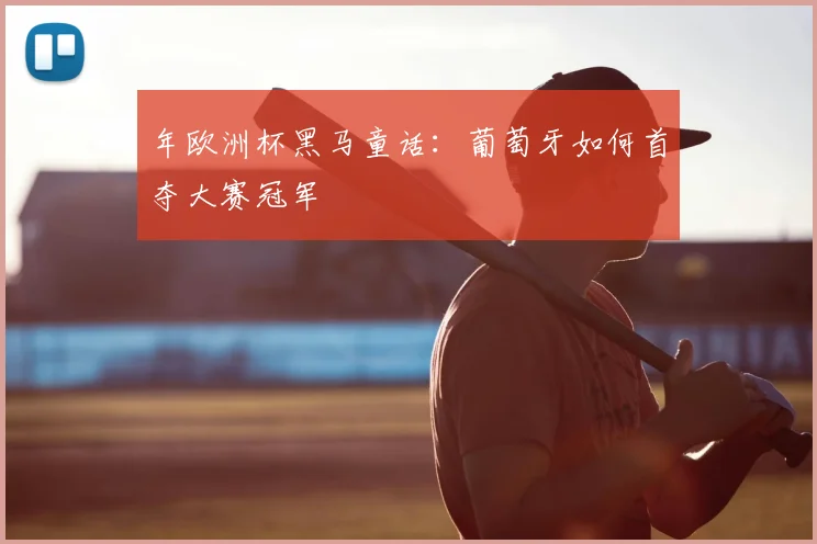 年欧洲杯黑马童话:葡萄牙如何首夺大赛冠军